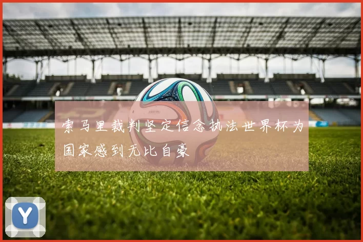 索马里裁判坚定信念执法世界杯为国家感到无比自豪