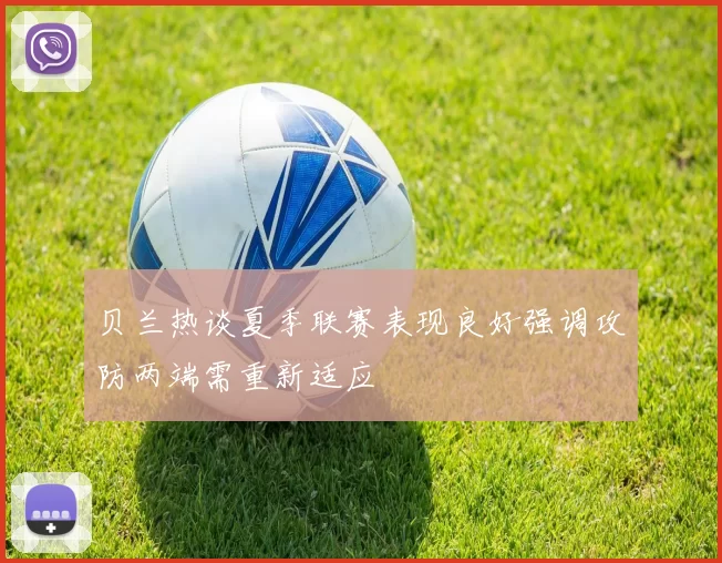 贝兰热谈夏季联赛表现良好强调攻防两端需重新适应